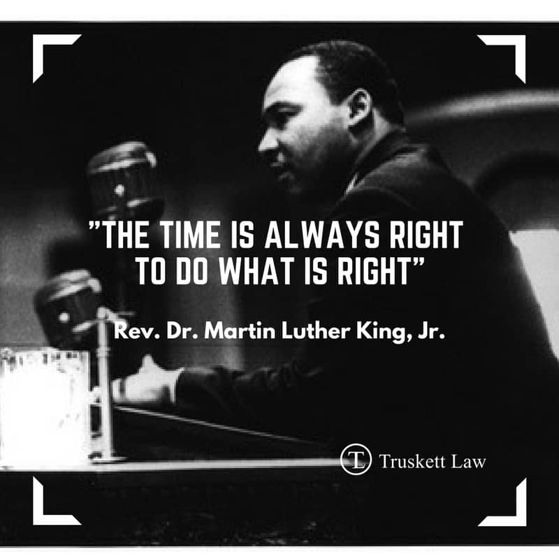 The time is always right to do what is right.” - Martin Luther